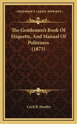 Kniha etikety pre džentlmenov a príručka zdvorilosti (1873) - The Gentlemen's Book Of Etiquette, And Manual Of Politeness (1873)