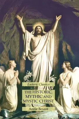 Historický, mýtický a mystický Kristus: Vychádzajúc z tejto témy, je potrebné sa zamyslieť nad tým, čo sa deje v tejto oblasti. - The Historic, Mythic and Mystic Christ: Esoteric Classics