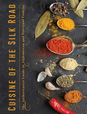 Kuchyňa hodvábnej cesty: Autoritatívny sprievodca afganskou a pakistanskou kuchyňou - Cuisine of the Silk Road: The Authoritative Guide to Afghanistan and Pakistani Cooking