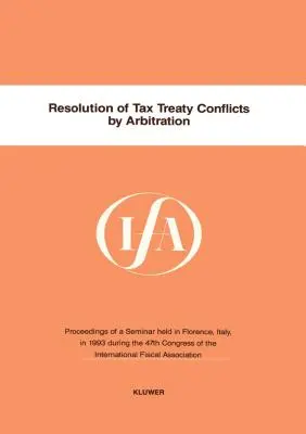 Ifa: Riešenie konfliktov daňových zmlúv arbitrážou (Medzinárodná daňová asociácia (Ifa)) - Ifa: Resolution Of Tax Treaty Conflicts By Arbitration (International Fiscal Association (Ifa))