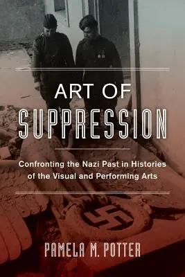 Umenie potláčania: Konfrontácia s nacistickou minulosťou v dejinách výtvarného a divadelného umenia, zväzok 50 - Art of Suppression: Confronting the Nazi Past in Histories of the Visual and Performing Arts Volume 50