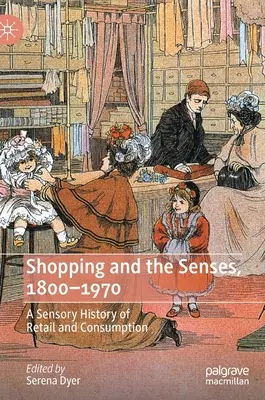 Nakupovanie a zmysly, 1800-1970: Zmyslové dejiny maloobchodu a spotreby - Shopping and the Senses, 1800-1970: A Sensory History of Retail and Consumption