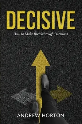 Decisive: Ako robiť prelomové rozhodnutia - Decisive: How to Make Breakthrough Decisions