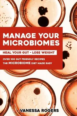 Spravujte svoje MIKROBIÓMY: Viac ako 100 receptov šetrných k črevám. Jednoduchá mikrobiologická diéta. Uzdravte svoje črevo - schudnite. - Manage your MICROBIOMES: Over 100 gut friendly recipes. The micriobiome diet made easy. Heal your GUT - Lose Weight.
