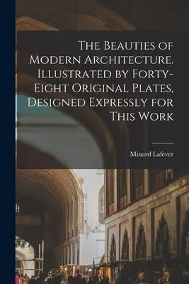 Krásy modernej architektúry. Ilustrované štyridsiatimi ôsmimi originálnymi platňami, navrhnutými výslovne pre toto dielo - The Beauties of Modern Architecture. Illustrated by Forty-eight Original Plates, Designed Expressly for This Work