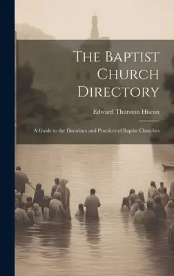 Adresár baptistických cirkví: Stará kniha o politike baptistických cirkví: Sprievodca doktrínami a praxou baptistických cirkví - The Baptist Church Directory: A Guide to the Doctrines and Practices of Baptist Churches