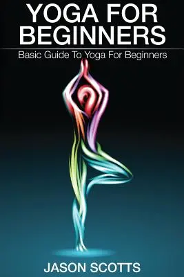 Joga pre začiatočníkov: Základný sprievodca jogou pre začiatočníkov - Yoga for Beginners: Basic Guide to Yoga for Beginners
