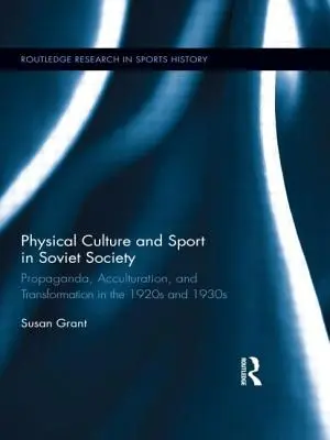 Telesná kultúra a šport v sovietskej spoločnosti: Propaganda, akulturácia a transformácia v 20. a 30. rokoch 20. storočia - Physical Culture and Sport in Soviet Society: Propaganda, Acculturation, and Transformation in the 1920s and 1930s
