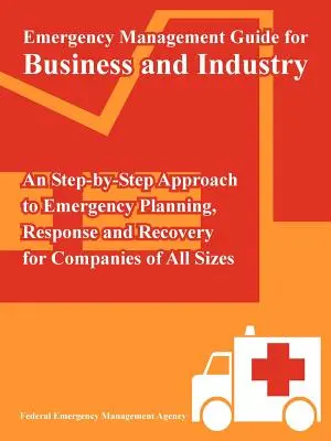 Sprievodca krízovým manažmentom pre podniky a priemysel: Krok za krokom k plánovaniu, reakcii a obnove po havárii pre spoločnosti všetkých veľkostí - Emergency Management Guide for Business and Industry: An Step-by-Step Approach to Emergency Planning, Response and Recovery for Companies of All Sizes