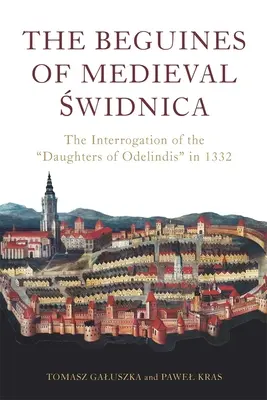 Beguíny stredovekej Świdnice: Výsluch dcér Odelindisových v roku 1332 - The Beguines of Medieval Świdnica: The Interrogation of the Daughters of Odelindis in 1332