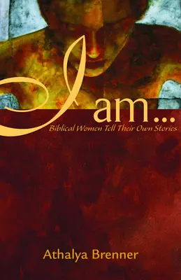 Ja som...: Biblické ženy rozprávajú svoje vlastné príbehy - I Am...: Biblical Women Tell Their Own Stories