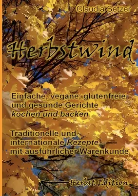 Herbstwind: Vegánske, bezlepkové a zdravé jedlá: Einfache, vegane, glutenfreie und gesunde Gerichte kochen und backen - Herbstwind: Einfache, vegane, glutenfreie und gesunde Gerichte kochen und backen