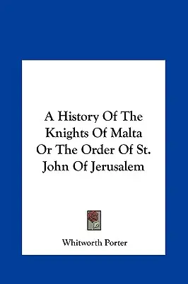 Dejiny Maltézskych rytierov alebo Rádu svätého Jána z Jeruzalema - A History of the Knights of Malta or the Order of St. John of Jerusalem
