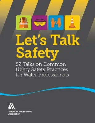 Porozprávajme sa o bezpečnosti: 52 rozhovorov o bežných bezpečnostných postupoch pre vodohospodárskych odborníkov - Let's Talk Safety: 52 Talks on Common Utility Safety Practices for Water Professionals