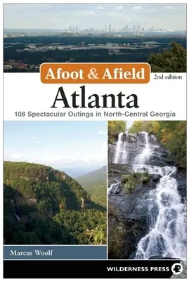 Afoot & Afield: Atlanta: Vychádzky: Atlanta a Atlanta: 108 úžasných výletov v severnej a centrálnej časti Georgie - Afoot & Afield: Atlanta: 108 Spectacular Outings in North-Central Georgia