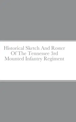 Historický náčrt a súpis 3. pešieho pluku Tennessee - Historical Sketch And Roster Of The Tennessee 3rd Mounted Infantry Regiment