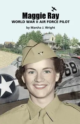 Maggie Rayová; pilotka letectva z druhej svetovej vojny - Maggie Ray; World War II Air Force Pilot