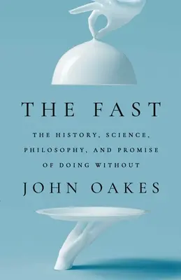 Rýchlo: Slobodný život: história, veda, filozofia a prísľub bezmliečneho stravovania - The Fast: The History, Science, Philosophy, and Promise of Doing Without