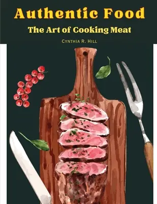 Autentické jedlo: Umenie variť mäso - Authentic Food: The Art of Cooking Meat
