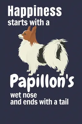 Šťastie sa začína mokrým nosom papillona a končí chvostom: Pre fanúšikov papillonských psov - Happiness starts with a Papillon's wet nose and ends with a tail: For Papillon Dog Fans