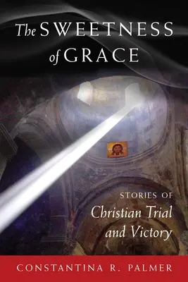 Sladkosť milosti: Príbehy o kresťanských skúškach a víťazstvách - The Sweetness of Grace: Stories of Christian Trial and Victory