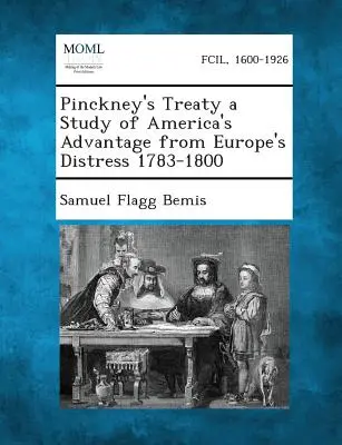 Pinckneyho zmluva a štúdia o výhodách Ameriky z európskych ťažkostí v rokoch 1783 - 1800 - Pinckney's Treaty a Study of America's Advantage from Europe's Distress 1783-1800