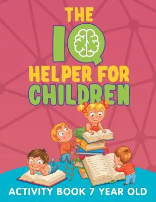 IQ pomocník pre deti: Kniha aktivít pre 7-ročné deti - The IQ Helper for Children: Activity Book 7 Year Old