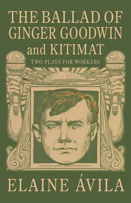 Balada o Ginger Goodwinovej a Kitimate: Dve hry pre robotníkov - The Ballad of Ginger Goodwin & Kitimat: Two Plays for Workers