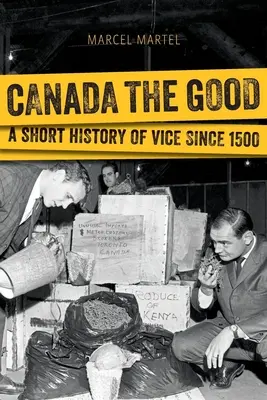 Kanada dobrá: Krátke dejiny mravov od roku 1500 - Canada the Good: A Short History of Vice Since 1500