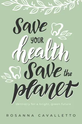 Save Your Health Save the Planet: Zubné lekárstvo pre svetlú, zelenú budúcnosť - Save Your Health Save the Planet: Dentistry for a Bright, Green Future