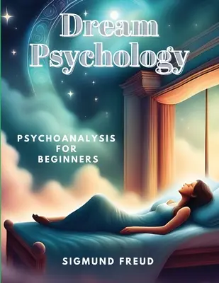 Psychológia snov: Psychoanalýza pre začiatočníkov - Dream Psychology: Psychoanalysis for Beginners