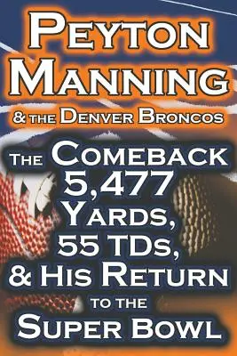 Peyton Manning a Denver Broncos - návrat 5 477 yardov, 55 bodov a návrat do Super Bowlu - Peyton Manning & the Denver Broncos - The Comeback 5,477 Yards, 55 Tds, & His Return to the Super Bowl