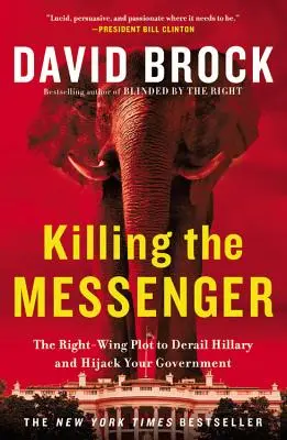 Zabitie posla: Pravicové sprisahanie s cieľom vykoľajiť Hillary a uniesť vašu vládu - Killing the Messenger: The Right-Wing Plot to Derail Hillary and Hijack Your Government