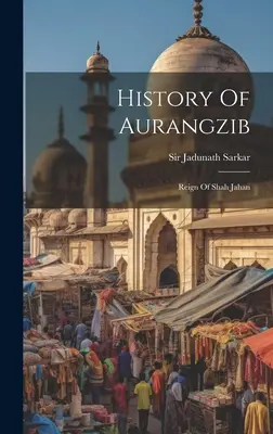 Dejiny Aurangzíba: Vláda Šáha Džahána - History Of Aurangzib: Reign Of Shah Jahan