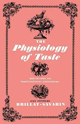 Fyziológia chuti: Fyziológia gastronómie: Meditácie o transcendentálnej gastronómii. - The Physiology of Taste: Meditations on Transcendental Gastronomy