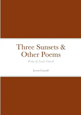 Tri západy slnka a iné básne: Poézia Lewisa Carrolla - Three Sunsets & Other Poems: Poetry by Lewis Carroll