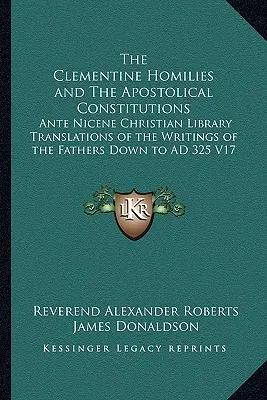 Klementínske homílie a apoštolské konštitúcie: Preklady spisov kresťanských otcov do roku 325 n. l. z prednikánskej kresťanskej knižnice V1 - The Clementine Homilies and The Apostolical Constitutions: Ante Nicene Christian Library Translations of the Writings of the Fathers Down to AD 325 V1