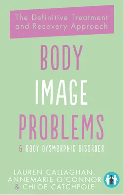 Problémy s obrazom tela a telesná dysmorfická porucha: Definitívna liečba a prístup k zotaveniu - Body Image Problems and Body Dysmorphic Disorder: The Definitive Treatment and Recovery Approach