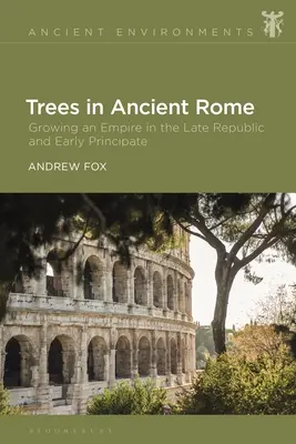 Stromy v starovekom Ríme: Vydarený projekt: Pestovanie ríše v období neskorej republiky a raného principátu - Trees in Ancient Rome: Growing an Empire in the Late Republic and Early Principate