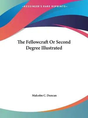 Fellowcraft alebo druhý stupeň Ilustrovaný - The Fellowcraft Or Second Degree Illustrated