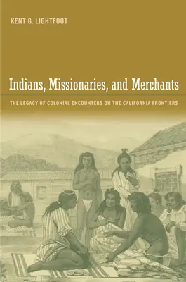 Indiáni, misionári a obchodníci: Misionári a obchodníci: dedičstvo koloniálnych stretnutí na kalifornských hraniciach - Indians, Missionaries, and Merchants: The Legacy of Colonial Encounters on the California Frontiers