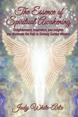 Podstata duchovného prebudenia: Osvietenie, inšpirácia a poznatky, ktoré osvetľujú cestu k božsky vedenej múdrosti - The Essence of Spiritual Awakening: Enlightenment, Inspiration, and Insights that Illuminate the Path to Divinely Guided Wisdom