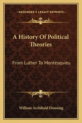 Dejiny politických teórií: Od Luthera po Montesquieua - A History Of Political Theories: From Luther To Montesquieu