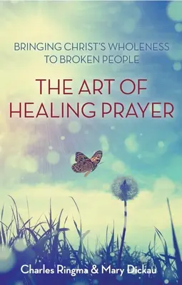Umenie uzdravujúcej modlitby: Prinášanie Kristovej celistvosti zlomeným ľuďom - Art of Healing Prayer: Bringing Christ's Wholeness to Broken People