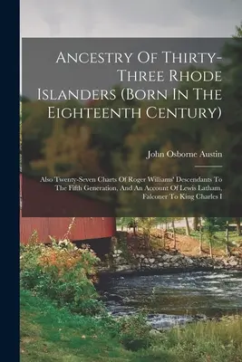 Rodokmeň tridsiatich troch obyvateľov Rhode Islandu (narodených v osemnástom storočí): Tiež dvadsaťsedem tabuliek potomkov Rogera Williamsa do piateho pokolenia - Ancestry Of Thirty-three Rhode Islanders (born In The Eighteenth Century): Also Twenty-seven Charts Of Roger Williams' Descendants To The Fifth Genera