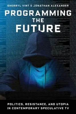 Programovanie budúcnosti: Politika, odpor a utópia v súčasnej špekulatívnej televízii - Programming the Future: Politics, Resistance, and Utopia in Contemporary Speculative TV