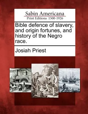 Biblická obhajoba otroctva a pôvodu osudov a histórie černošskej rasy. - Bible defence of slavery, and origin fortunes, and history of the Negro race.