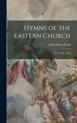 Hymny východnej cirkvi: Neale: Tr. by J.M. Neale - Hymns of the Eastern Church: Tr. by J.M. Neale
