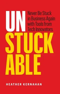 Unstuckable: Nástroje od technologických inovátorov: Už nikdy sa nezaseknite v podnikaní - Unstuckable: Never Be Stuck in Business Again with Tools from Tech Innovators