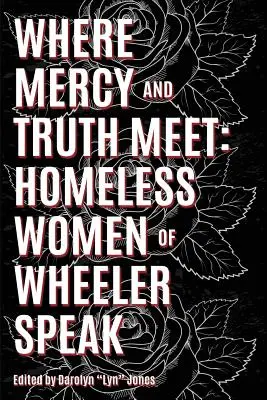 Kde sa stretáva pravda a milosrdenstvo: Hovoria ženy bez domova z Wheeleru - Where Truth and Mercy Meet: Homeless Women of Wheeler Speak